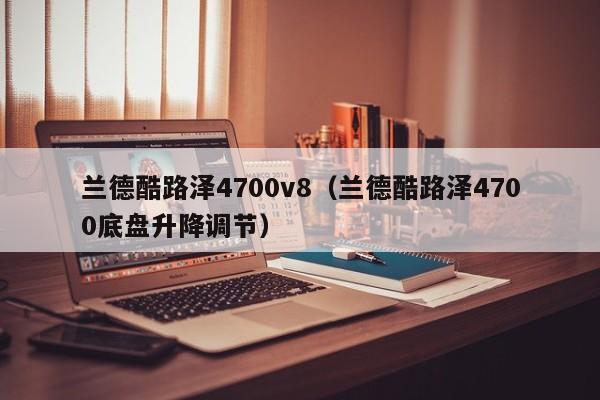 兰德酷路泽4700v8（兰德酷路泽4700底盘升降调节）-图1