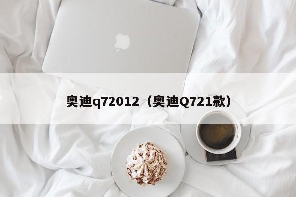 奥迪q72012（奥迪Q721款）-图1