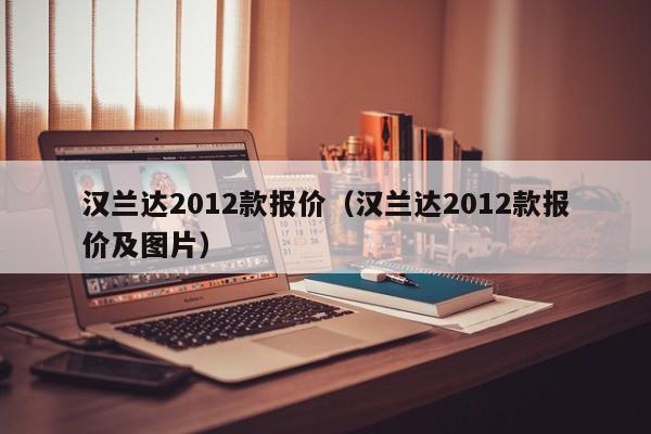 汉兰达2012款报价（汉兰达2012款报价及图片）-图1