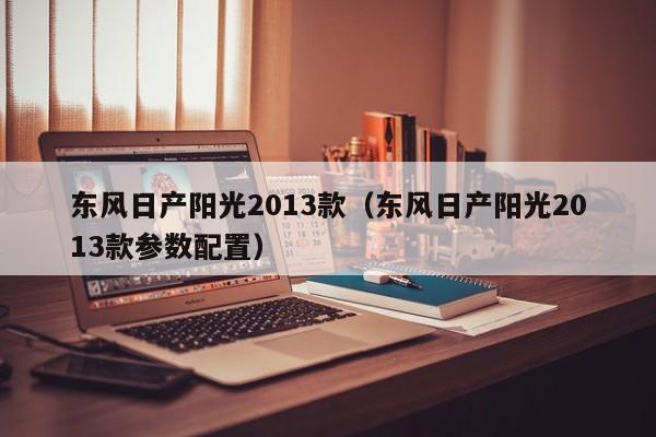 东风日产阳光2013款（东风日产阳光2013款参数配置）-图1