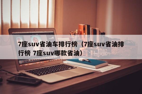 7座suv省油车排行榜（7座suv省油排行榜 7座suv哪款省油）-图1