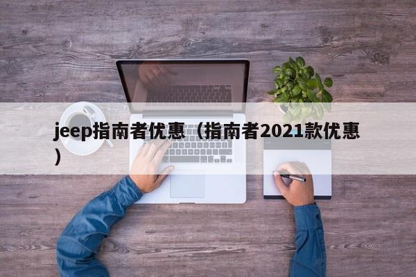 jeep指南者优惠（指南者2021款优惠）-图1