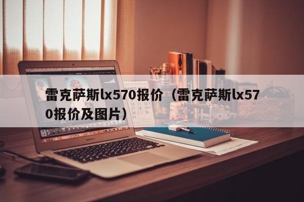 雷克萨斯lx570报价（雷克萨斯lx570报价及图片）-图1