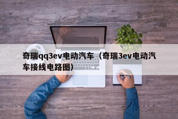 奇瑞qq3ev电动汽车（奇瑞3ev电动汽车接线电路图）-图1