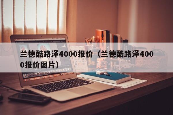 兰德酷路泽4000报价（兰德酷路泽4000报价图片）-图1