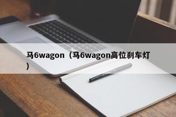 马6wagon（马6wagon高位刹车灯）-图1