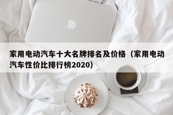 家用电动汽车十大名牌排名及价格（家用电动汽车性价比排行榜2020）-图1