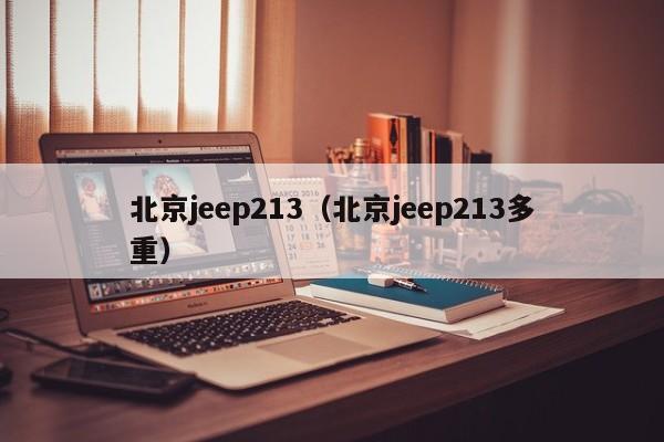 北京jeep213（北京jeep213多重）-图1