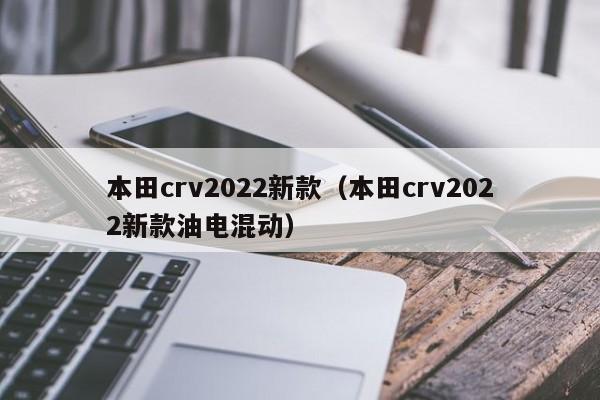 本田crv2022新款（本田crv2022新款油电混动）-图1