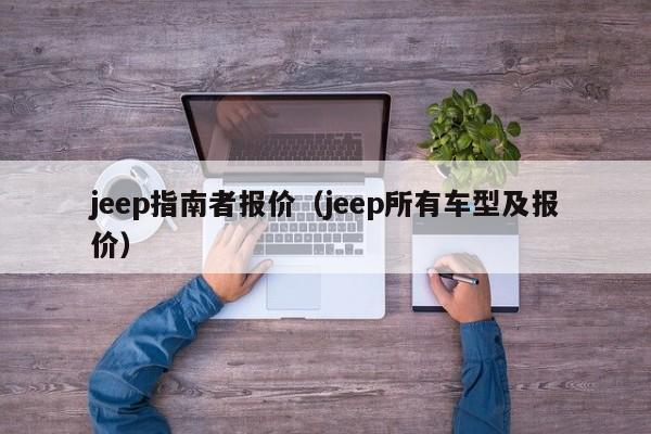 jeep指南者报价（jeep所有车型及报价）-图1