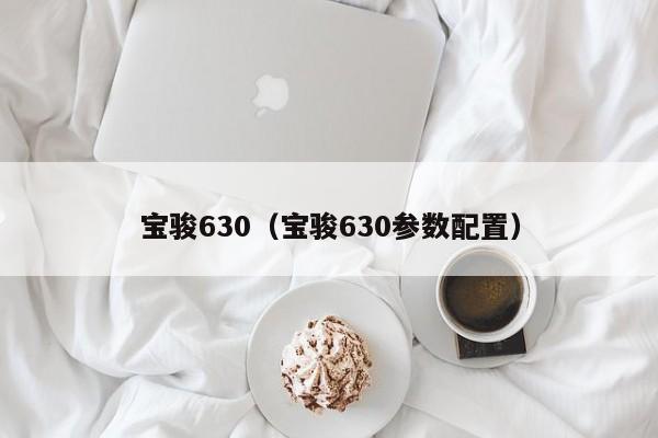 宝骏630（宝骏630参数配置）-图1