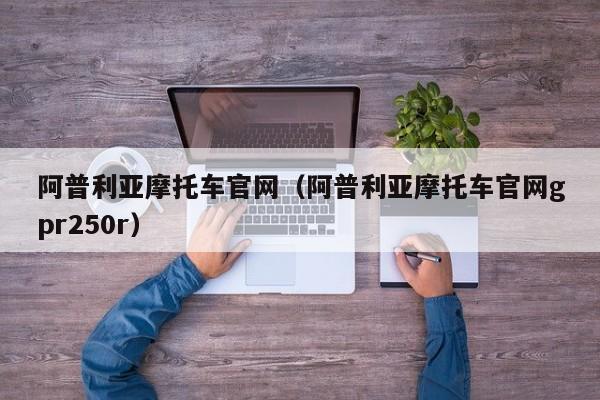 阿普利亚摩托车官网（阿普利亚摩托车官网gpr250r）-图1