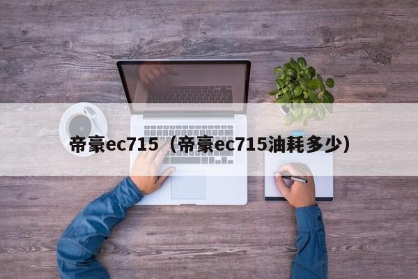 帝豪ec715（帝豪ec715油耗多少）-图1