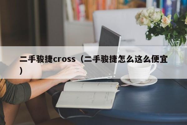 二手骏捷cross（二手骏捷怎么这么便宜）-图1