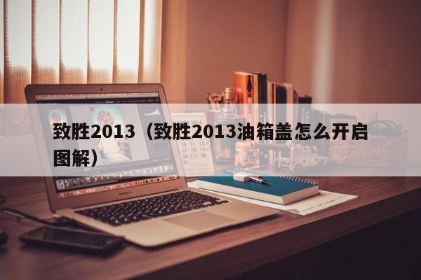 致胜2013（致胜2013油箱盖怎么开启图解）-图1