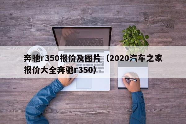 奔驰r350报价及图片（2020汽车之家报价大全奔驰r350）-图1