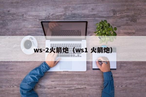 ws-2火箭炮（ws1 火箭炮）-图1