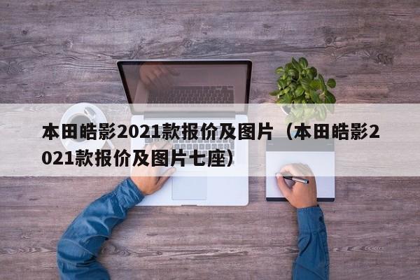 本田皓影2021款报价及图片（本田皓影2021款报价及图片七座）-图1