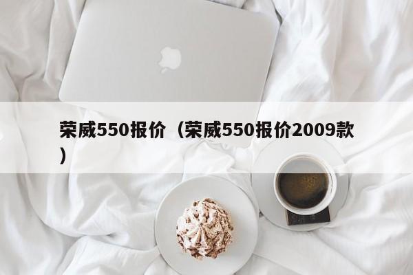 荣威550报价（荣威550报价2009款）-图1