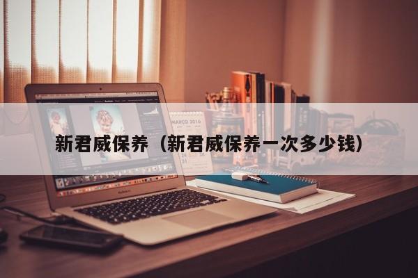 新君威保养（新君威保养一次多少钱）-图1