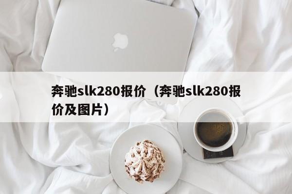 奔驰slk280报价（奔驰slk280报价及图片）-图1