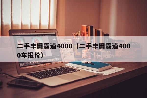 二手丰田霸道4000（二手丰田霸道4000车报价）-图1