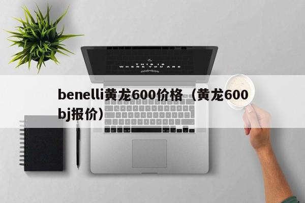 benelli黄龙600价格（黄龙600bj报价）-图1