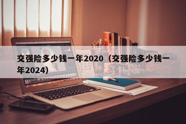 交强险多少钱一年2020（交强险多少钱一年2024）-图1