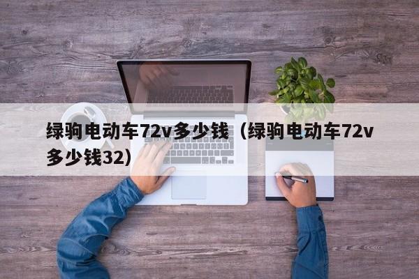 绿驹电动车72v多少钱（绿驹电动车72v多少钱32）-图1