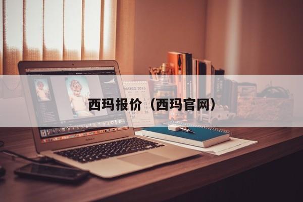 西玛报价（西玛官网）-图1