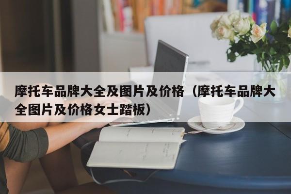 摩托车品牌大全及图片及价格（摩托车品牌大全图片及价格女士踏板）-图1