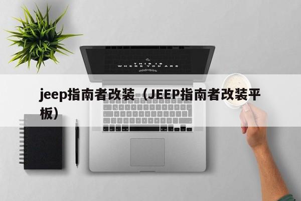 jeep指南者改装（JEEP指南者改装平板）-图1