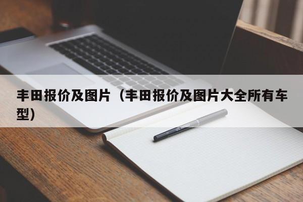 丰田报价及图片（丰田报价及图片大全所有车型）-图1