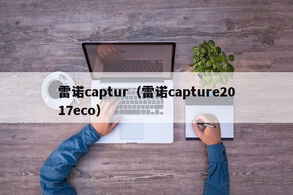 雷诺captur（雷诺capture2017eco）-图1