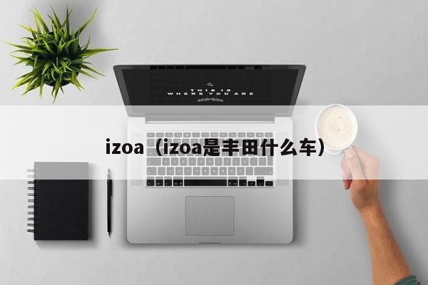 izoa（izoa是丰田什么车）-图1