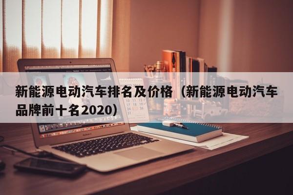 新能源电动汽车排名及价格（新能源电动汽车品牌前十名2020）-图1