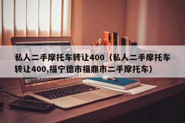 私人二手摩托车转让400（私人二手摩托车转让400,福宁德市福鼎市二手摩托车）-图1