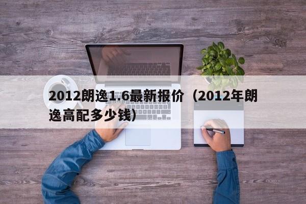 2012朗逸1.6最新报价（2012年朗逸高配多少钱）-图1