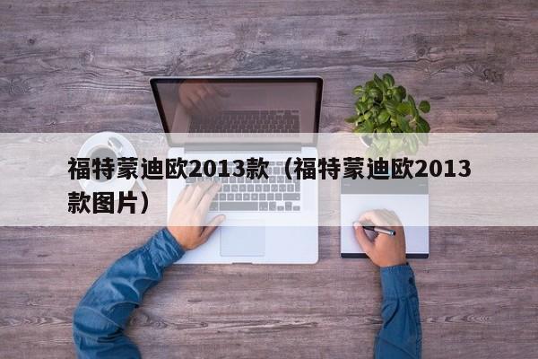 福特蒙迪欧2013款（福特蒙迪欧2013款图片）-图1