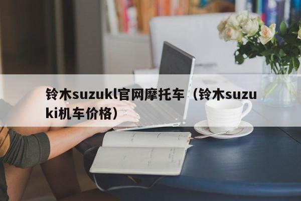 铃木suzukl官网摩托车（铃木suzuki机车价格）-图1