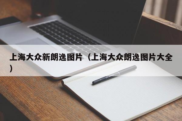 上海大众新朗逸图片（上海大众朗逸图片大全）-图1