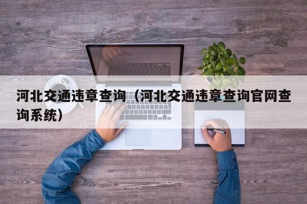 河北交通违章查询（河北交通违章查询官网查询系统）-图1