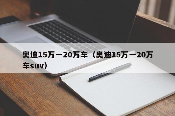 奥迪15万一20万车（奥迪15万一20万车suv）-图1