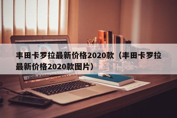 丰田卡罗拉最新价格2020款（丰田卡罗拉最新价格2020款图片）-图1